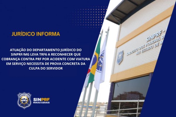 NOTA - ATUAÇÃO DO DEPARTAMENTO JURÍDICO DO SINPRF/MG LEVA TRF6 A RECONHECER QUE COBRANÇA CONTRA PRF POR ACIDENTE COM VIATURA EM SERVIÇO NECESSITA DE PROVA CONCRETA DA CULPA DO SERVIDOR